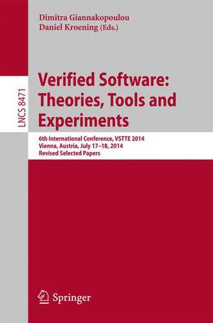 Verified Software: Theories, Tools and Experiments: 6th International Conference, VSTTE 2014, Vienna, Austria, July 17-18, 2014, Revised Selected Papers de Dimitra Giannakopoulou