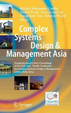 Complex Systems Design & Management Asia: Designing Smart Cities: Proceedings of the First Asia - Paciﬁc Conference on Complex Systems Design & Management, CSD&M Asia 2014 de Michel-Alexandre Cardin