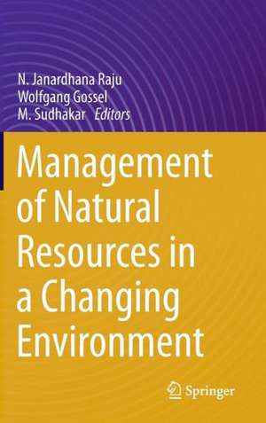 Management of Natural Resources in a Changing Environment de N. Janardhana Raju