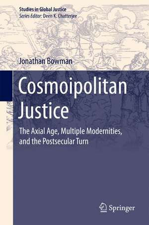 Cosmoipolitan Justice: The Axial Age, Multiple Modernities, and the Postsecular Turn de Jonathan Bowman