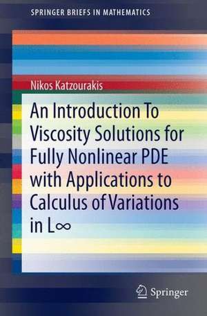 An Introduction To Viscosity Solutions for Fully Nonlinear PDE with Applications to Calculus of Variations in L∞ de Nikos Katzourakis