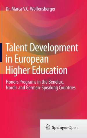 Talent Development in European Higher Education: Honors programs in the Benelux, Nordic and German-speaking countries de Dr. Marca V.C. Wolfensberger