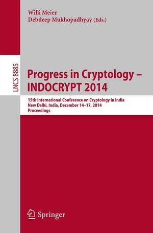 Progress in Cryptology -- INDOCRYPT 2014: 15th International Conference on Cryptology in India, New Delhi, India, December 14-17, 2014, Proceedings de Willi Meier