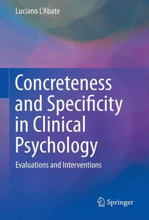 Concreteness and Specificity in Clinical Psychology: Evaluations and Interventions de Luciano L'Abate