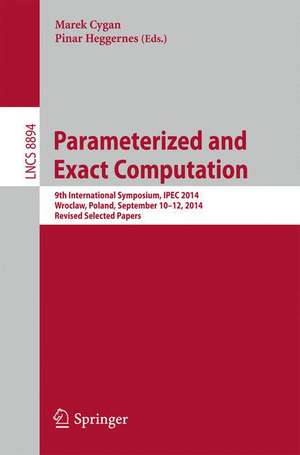 Parameterized and Exact Computation: 9th International Symposium, IPEC 2014, Wroclaw, Poland, September 10-12, 2014. Revised Selected Papers de Marek Cygan