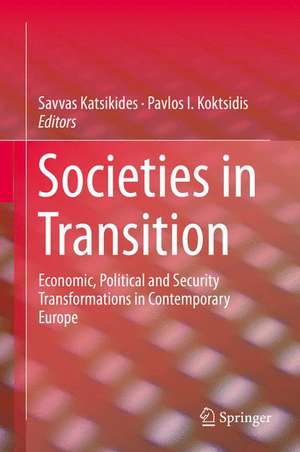 Societies in Transition: Economic, Political and Security Transformations in Contemporary Europe de Savvas Katsikides