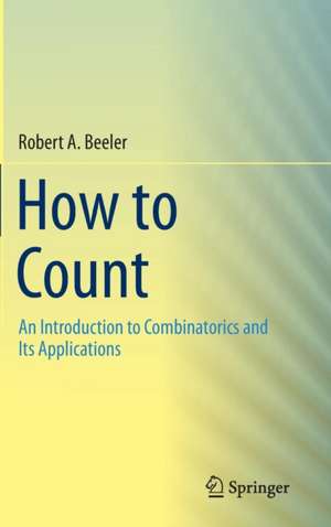 How to Count: An Introduction to Combinatorics and Its Applications de Robert A. Beeler