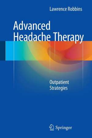 Advanced Headache Therapy: Outpatient Strategies de Lawrence Robbins