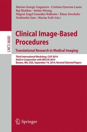 Clinical Image-Based Procedures. Translational Research in Medical Imaging: Third International Workshop, CLIP 2014, Held in Conjunction with MICCAI 2014, Boston, MA, USA, September 14, 2014, Revised Selected Papers de Marius George Linguraru