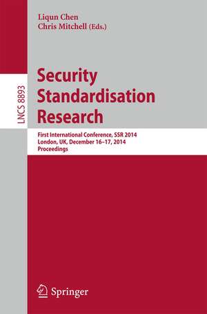 Security Standardisation Research: First International Conference, SSR 2014, London, UK, December 16-17, 2014. Proceedings de Liqun Chen