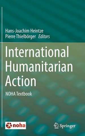 International Humanitarian Action: NOHA Textbook de Hans-Joachim Heintze