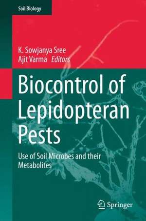 Biocontrol of Lepidopteran Pests: Use of Soil Microbes and their Metabolites de K. Sowjanya Sree