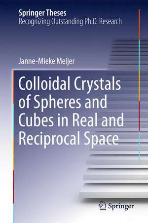 Colloidal Crystals of Spheres and Cubes in Real and Reciprocal Space de Janne-Mieke Meijer