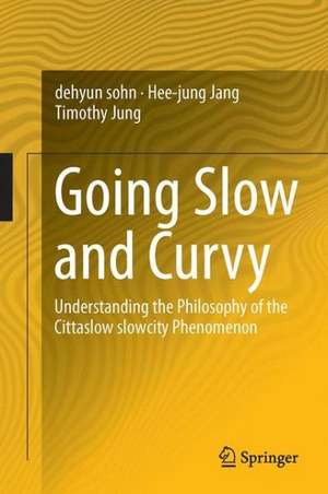 Go Slow and Curvy: Understanding the Philosophy of the Cittaslow slowcity Phenomenon de dehyun sohn