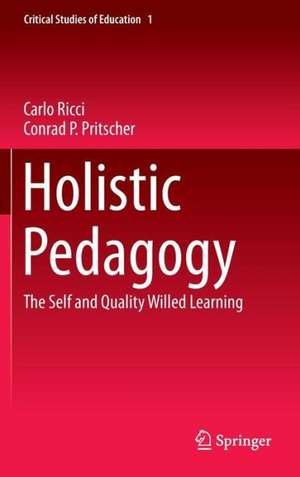 Holistic Pedagogy: The Self and Quality Willed Learning de Carlo Ricci