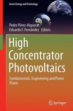 High Concentrator Photovoltaics: Fundamentals, Engineering and Power Plants de Pedro Pérez-Higueras