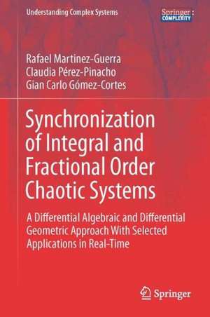 Synchronization of Integral and Fractional Order Chaotic Systems: A Differential Algebraic and Differential Geometric Approach With Selected Applications in Real-Time de Rafael Martínez-Guerra