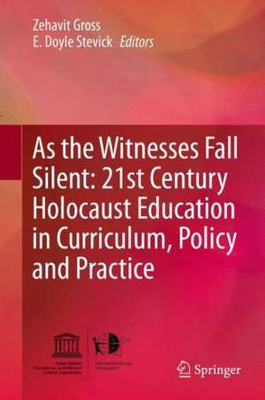 As the Witnesses Fall Silent: 21st Century Holocaust Education in Curriculum, Policy and Practice de Zehavit Gross