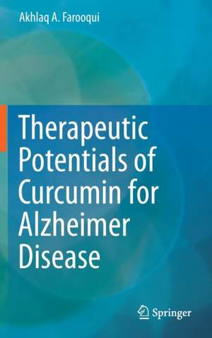 Therapeutic Potentials of Curcumin for Alzheimer Disease de Akhlaq A Farooqui