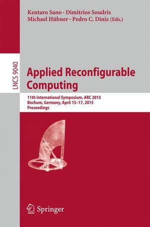 Applied Reconfigurable Computing: 11th International Symposium, ARC 2015, Bochum, Germany, April 13-17, 2015, Proceedings de Kentaro Sano