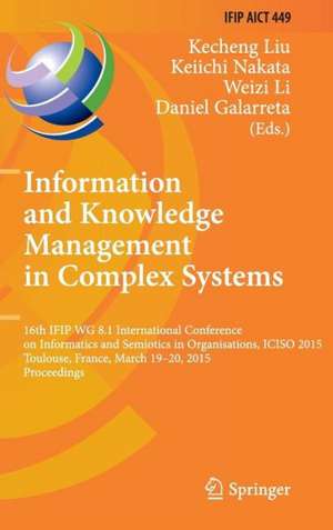 Information and Knowledge Management in Complex Systems: 16th IFIP WG 8.1 International Conference on Informatics and Semiotics in Organisations, ICISO 2015, Toulouse, France, March 19-20, 2015, Proceedings de Kecheng Liu