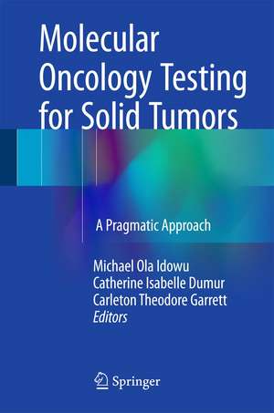 Molecular Oncology Testing for Solid Tumors: A Pragmatic Approach de Michael Ola Idowu