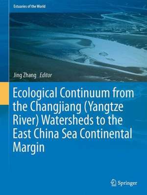 Ecological Continuum from the Changjiang (Yangtze River) Watersheds to the East China Sea Continental Margin de Jing Zhang