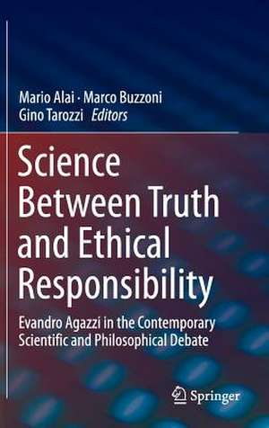 Science Between Truth and Ethical Responsibility: Evandro Agazzi in the Contemporary Scientific and Philosophical Debate de Mario Alai