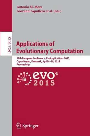 Applications of Evolutionary Computation: 18th European Conference, EvoApplications 2015, Copenhagen, Denmark, April 8-10, 2015, Proceedings de Antonio M. Mora