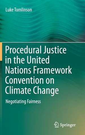 Procedural Justice in the United Nations Framework Convention on Climate Change: Negotiating Fairness de Luke Tomlinson