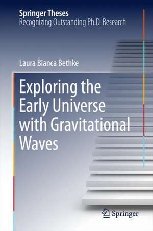 Exploring the Early Universe with Gravitational Waves de Laura Bianca Bethke