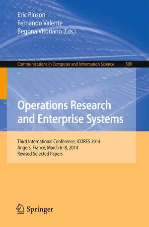 Operations Research and Enterprise Systems: Third International Conference, ICORES 2014, Angers, France, March 6-8, 2014, Revised Selected Papers de Eric Pinson