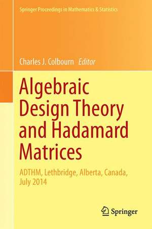 Algebraic Design Theory and Hadamard Matrices: ADTHM, Lethbridge, Alberta, Canada, July 2014 de Charles J. Colbourn