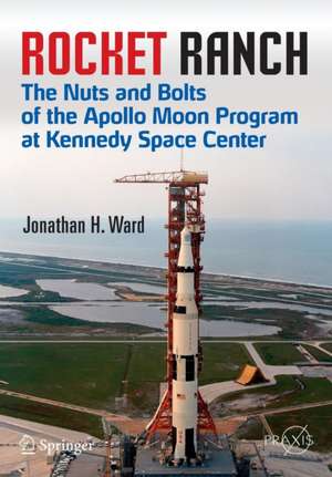 Rocket Ranch: The Nuts and Bolts of the Apollo Moon Program at Kennedy Space Center de Jonathan H. Ward