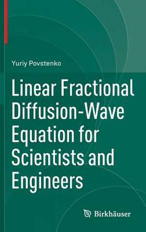 Linear Fractional Diffusion-Wave Equation for Scientists and Engineers de Yuriy Povstenko