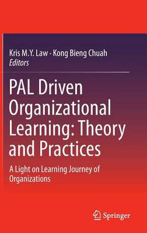 PAL Driven Organizational Learning: Theory and Practices: A Light on Learning Journey of Organizations de Kris M. Y. Law