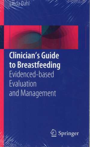 Clinician’s Guide to Breastfeeding: Evidenced-based Evaluation and Management de Linda Dahl