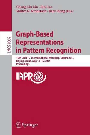 Graph-Based Representations in Pattern Recognition: 10th IAPR-TC-15 International Workshop, GbRPR 2015, Beijing, China, May 13-15, 2015. Proceedings de Cheng-Lin Liu