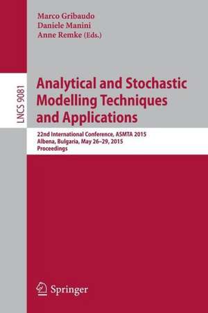 Analytical and Stochastic Modelling Techniques and Applications: 22nd International Conference, ASMTA 2015, Albena, Bulgaria, May 26-29, 2015. Proceedings de Marco Gribaudo