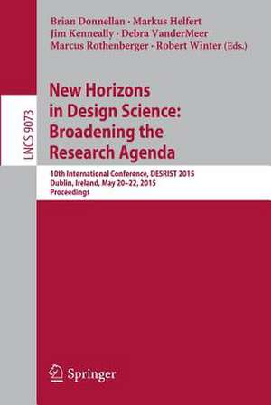 New Horizons in Design Science: Broadening the Research Agenda: 10th International Conference, DESRIST 2015, Dublin, Ireland, May 20-22, 2015, Proceedings de Brian Donnellan