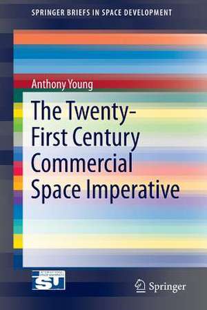 The Twenty-First Century Commercial Space Imperative de Anthony Young