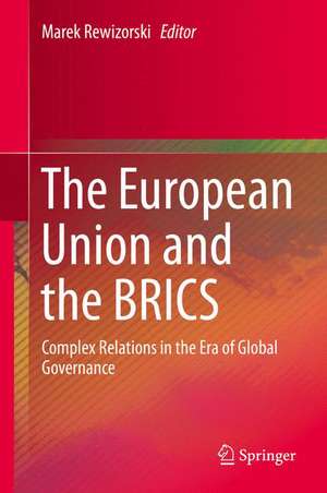 The European Union and the BRICS: Complex Relations in the Era of Global Governance de Marek Rewizorski