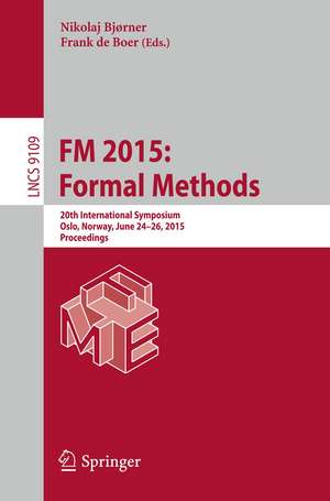 FM 2015: Formal Methods: 20th International Symposium, Oslo, Norway, June 24-26, 2015, Proceedings de Nikolaj Bjørner