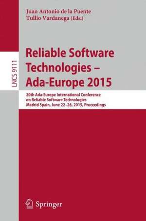 Reliable Software Technologies – Ada-Europe 2015: 20th Ada-Europe International Conference on Reliable Software Technologies, Madrid Spain, June 22-26, 2015, Proceedings de Juan Antonio de la Puente