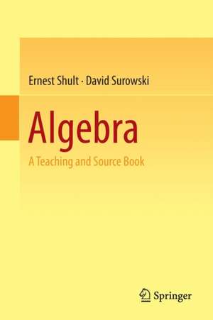 Algebra: A Teaching and Source Book de Ernest Shult