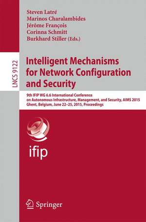 Intelligent Mechanisms for Network Configuration and Security: 9th IFIP WG 6.6 International Conference on Autonomous Infrastructure, Management, and Security, AIMS 2015, Ghent, Belgium, June 22-25, 2015. Proceedings de Steven Latré