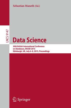 Data Science: 30th British International Conference on Databases, BICOD 2015, Edinburgh, UK, July 6-8, 2015, Proceedings de Sebastian Maneth