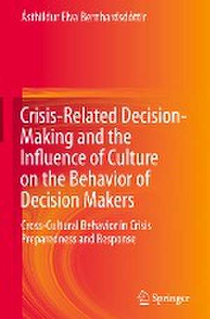 Crisis-Related Decision-Making and the Influence of Culture on the Behavior of Decision Makers: Cross-Cultural Behavior in Crisis Preparedness and Response de Ásthildur Elva Bernhardsdóttir