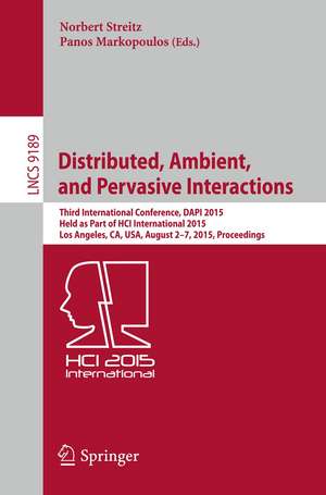 Distributed, Ambient, and Pervasive Interactions: Third International Conference, DAPI 2015, Held as Part of HCI International 2015, Los Angeles, CA, USA, August 2-7, 2015, Proceedings de Norbert Streitz