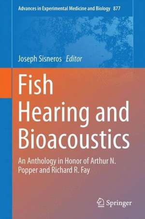 Fish Hearing and Bioacoustics: An Anthology in Honor of Arthur N. Popper and Richard R. Fay de Joseph A. Sisneros